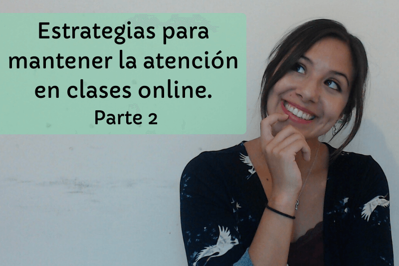 Estrategias para mantener la atención en clases online – Parte 2